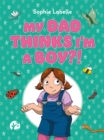 Image for My dad thinks I&#39;m a boy?!  : a trans positive children&#39;s book