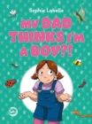 Image for My dad thinks I&#39;m a boy?!: a trans positive children&#39;s book