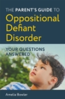 Image for The parent&#39;s guide to oppositional defiant disorder  : your questions answered