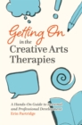 Image for Getting on in the Creative Arts Therapies: A Hands-on Guide to Personal and Professional Development