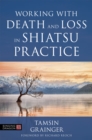 Image for Working with death and loss in Shiatsu practice  : a guide to holistic bodywork in palliative care