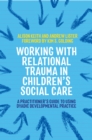 Image for Working with relational trauma in children&#39;s social care  : a practitioner&#39;s guide to using dyadic developmental practice