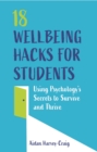Image for 18 wellbeing hacks for students  : using psychology's secrets to survive and thrive