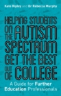 Image for Helping students on the autism spectrum get the best out of college: a guide for further education professionals