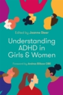 Understanding ADHD in girls and women - Steer, Joanne