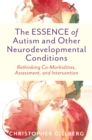 Image for The essence of autism and other neurodevelopmental conditions  : rethinking co-morbidities, assessment, and intervention