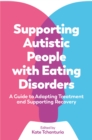 Image for Supporting autistic people with eating disorders  : a guide to adapting treatment and supporting recovery