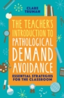 Image for The Teacher&#39;s Introduction to Pathological Demand Avoidance: Essential Strategies and Activities for the Classroom