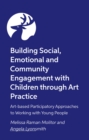 Image for Building Social, Emotional and Community Engagement with Children through Art Practice : Art-based Participatory Approaches to Working with Young People