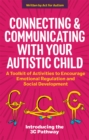 Image for Connecting and communicating with your autistic child  : a toolkit of activities to encourage emotional regulation and social development