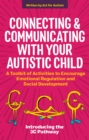 Image for Connecting and communicating with your autistic child: a toolkit of activities to encourage emotional regulation and social development