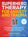 Image for Superhero Therapy for Anxiety and Trauma : A Professional Guide with ACT and CBT-based Activities and Worksheets for All Ages