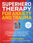 Image for Superhero Therapy for Anxiety and Trauma: A Professional Guide With ACT and CBT-Based Activities and Worksheets for All Ages