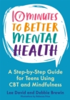 Image for 10 minutes to better mental health  : a step-by-step guide for teens using CBT and mindfulness