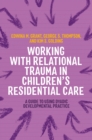 Image for Working with relational trauma in children&#39;s residential care  : a guide to using dyadic developmental practice