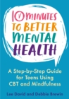 Image for 10 Minutes to Better Mental Health: A Step-by-Step Guide for Teens Using CBT and Mindfulness