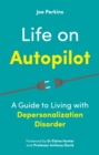 Image for Life on autopilot: a guide to living with depersonalization disorder