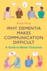 Image for Why dementia makes communication difficult  : a guide to better outcomes