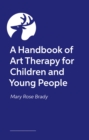 Image for A Handbook of Art Therapy for Children and Young People