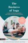 Image for The Business of Yoga: A Guide to Starting, Growing and Marketing Your Yoga Business