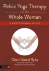 Image for Pelvic yoga therapy for the whole woman  : a guide for yoga and healthcare professionals
