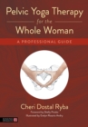 Image for Pelvic Yoga Therapy for the Whole Woman: A Guide for Yoga and Healthcare Professionals