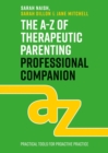 Image for The A-Z of Therapeutic Parenting Professional Companion: Tools for Proactive Practice