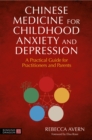Image for Chinese Medicine for Childhood Anxiety and Depression: A Practical Guide for Practitioners and Parents