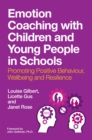 Emotion coaching with children and young people in schools  : promoting positive behaviour, wellbeing and resilience - Gilbert, Louise