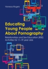 Image for Educating young people about pornography  : relationships and sex education (RSE) activities for 11-19 year olds