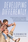 Image for Developing differently  : a guide for parents of young children with global developmental delay, intellectual disability, or autism