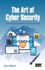 Image for The art of cyber security  : a practical guide to winning the war on cyber crime