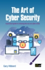Image for The art of cyber security: a practical guide to winning the war on cyber crime