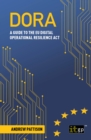Image for DORA: A Guide to the EU Digital Operational Resilience Act