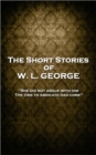 Image for Short Stories of W. L. George: &#39;She Did Not Argue With Him. The Time to Abdicate Had Come&#39;&#39;