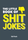 Image for The little book of shit jokes  : the ultimate collection of jokes that are so bad they&#39;re great