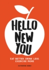 Image for Hello, new you: eat better, drink less, exercise more
