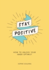 Image for Stay Positive: How to Unlock Your Inner Optimist.