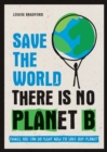 Image for Save the World: There Is No Planet B : Things You Can Do Right Now to Save Our Planet