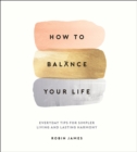 Image for How to balance your life: everyday tips for simpler living and lasting harmony