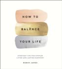 Image for How to Balance Your Life: Everyday Tips for Simpler Living and Lasting Harmony.