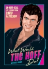 Image for What would the Hoff do?: un-Hoff-icial life lessons from David Hasselhoff