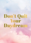 Image for Don&#39;t quit your daydream: inspiration for daydream believers.