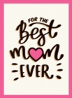 Image for For the best mum ever  : the perfect gift to give to your mum