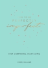 Image for How to be perfectly imperfect  : stop comparing, start living