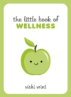 Image for The little book of wellness  : tips, techniques and quotes for a healthy and happy life