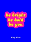 Image for Be bright, be bold, be you  : uplifting quotes and statements to empower you