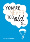 Image for You&#39;re Never Too Old to...
