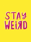 Image for Stay Weird : Upbeat Quotes and Awesome Statements for People Who Are One of a Kind
