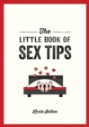 Image for The little book of sex tips  : tantalizing tips, tricks and ideas to spice up your sex life